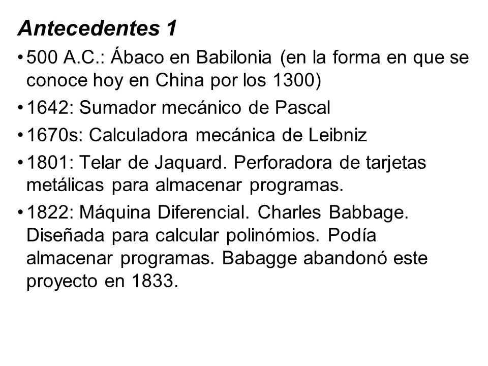 Antecedentes A.C.: Ábaco en Babilonia (en la forma en que se conoce hoy en China por los 1300)
