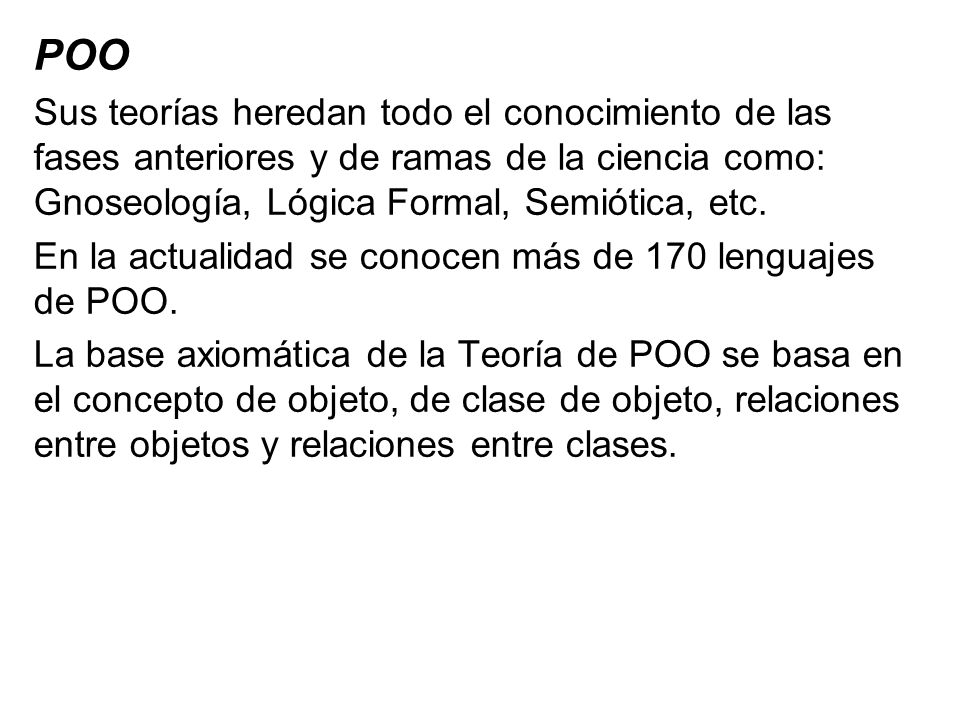 POO Sus teorías heredan todo el conocimiento de las fases anteriores y de ramas de la ciencia como: Gnoseología, Lógica Formal, Semiótica, etc.