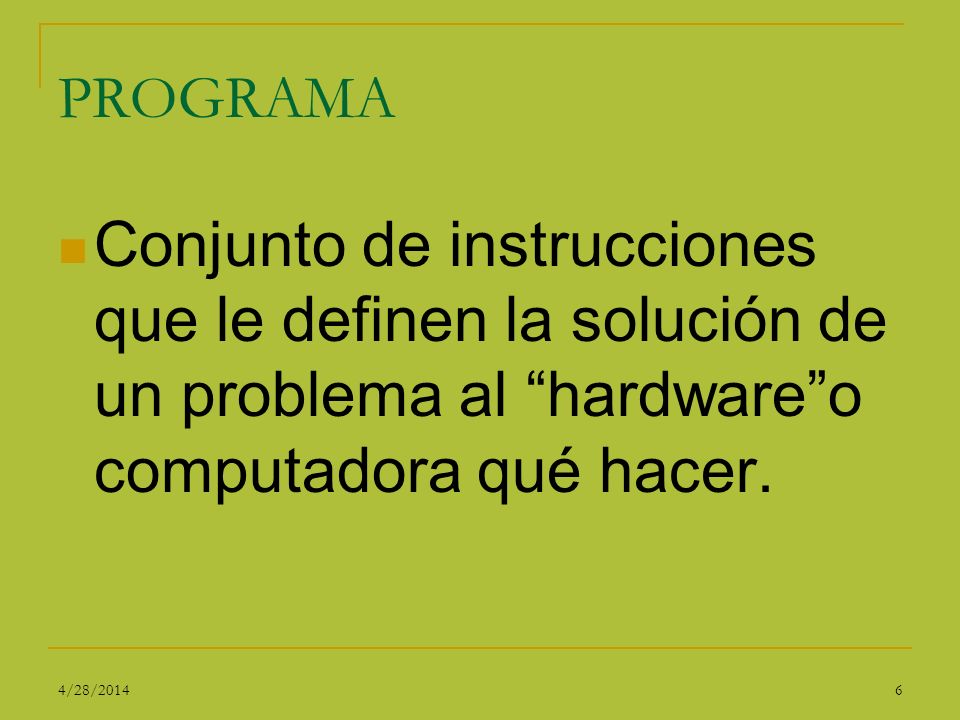 PROGRAMA Conjunto de instrucciones que le definen la solución de un problema al hardware o computadora qué hacer.