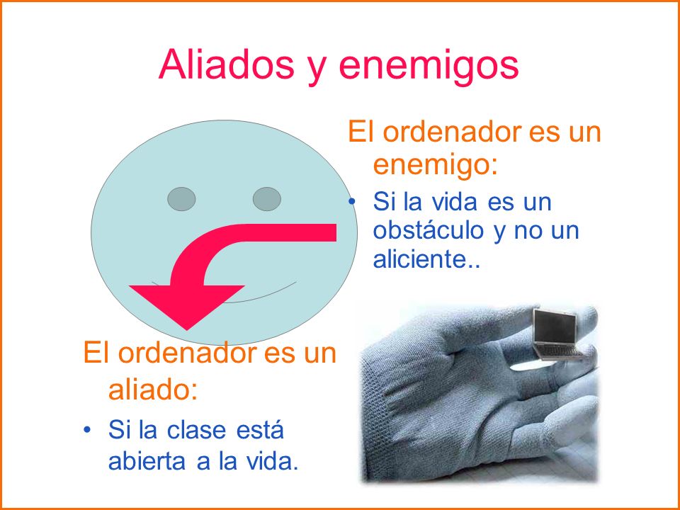 Aliados y enemigos El ordenador es un enemigo: