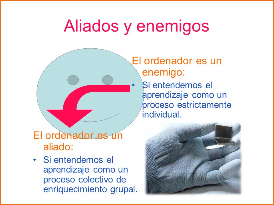 Aliados y enemigos El ordenador es un enemigo: