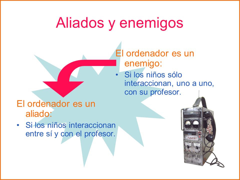 Aliados y enemigos El ordenador es un enemigo: