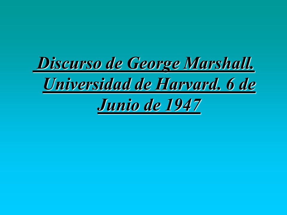 Discurso de George Marshall. Universidad de Harvard. 6 de Junio de 1947