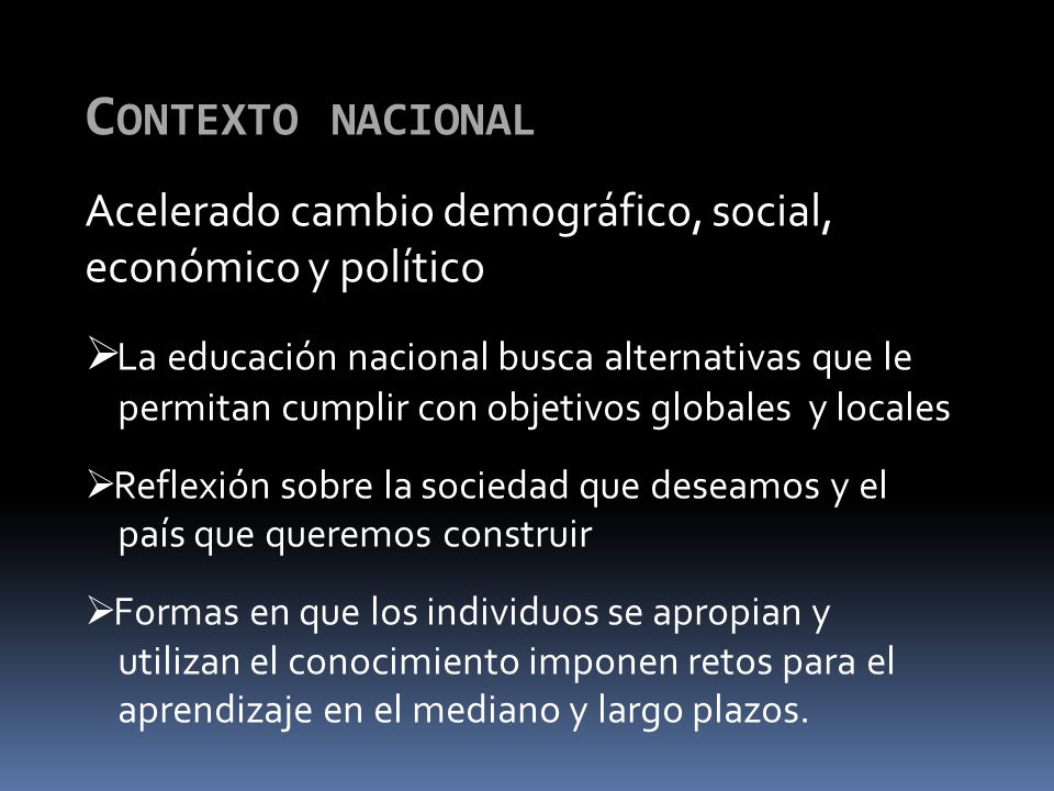 Contexto nacional Acelerado cambio demográfico, social, económico y político. La educación nacional busca alternativas que le.