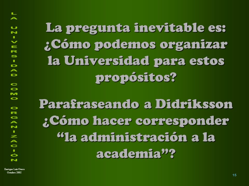 La pregunta inevitable es: ¿Cómo podemos organizar la Universidad para estos propósitos