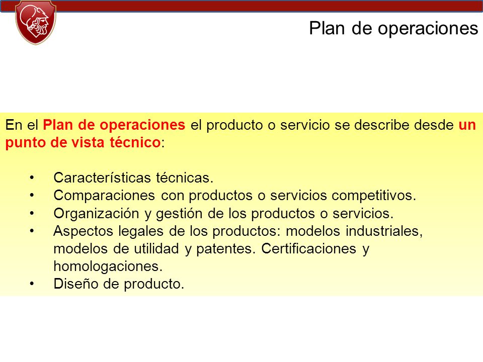 Plan de operaciones En el Plan de operaciones el producto o servicio se describe desde un punto de vista técnico: