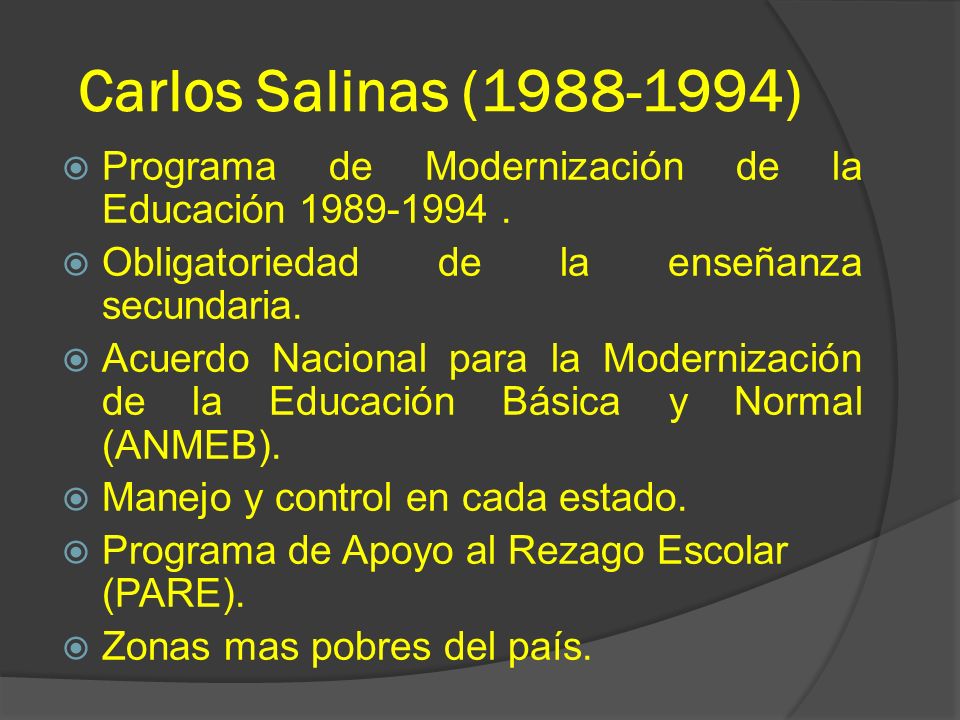 Carlos Salinas ( ) Programa de Modernización de la Educación Obligatoriedad de la enseñanza secundaria.