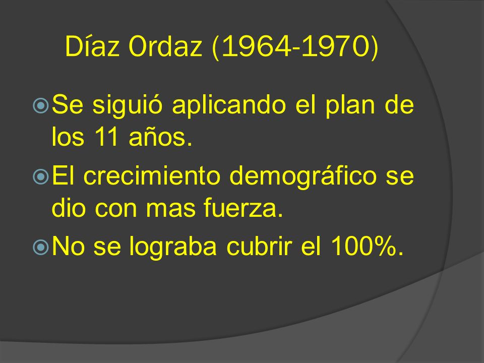 Díaz Ordaz ( ) Se siguió aplicando el plan de los 11 años.