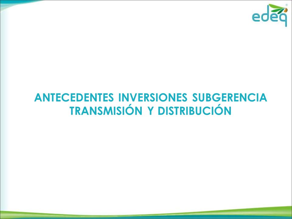 ANTECEDENTES INVERSIONES SUBGERENCIA TRANSMISIÓN Y DISTRIBUCIÓN