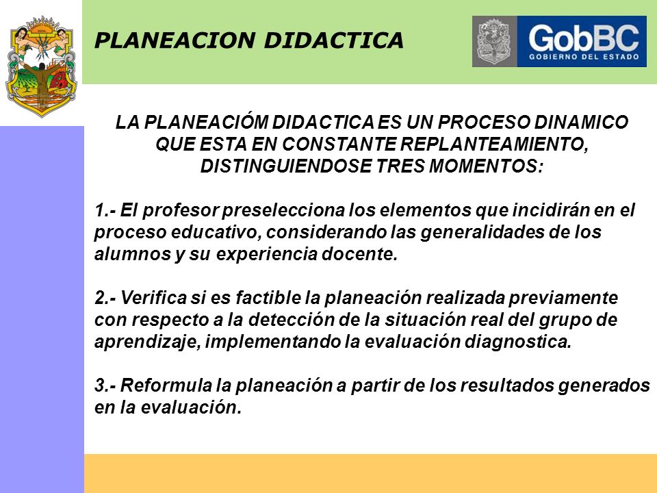 PLANEACION DIDACTICA LA PLANEACIÓM DIDACTICA ES UN PROCESO DINAMICO QUE ESTA EN CONSTANTE REPLANTEAMIENTO, DISTINGUIENDOSE TRES MOMENTOS: