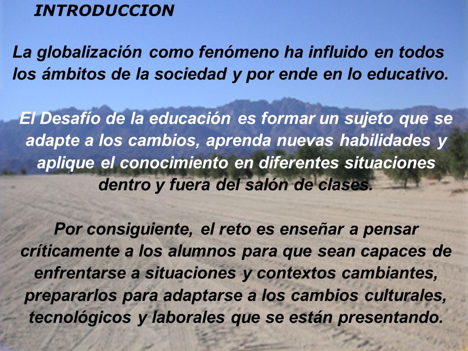 INTRODUCCION La globalización como fenómeno ha influido en todos los ámbitos de la sociedad y por ende en lo educativo.