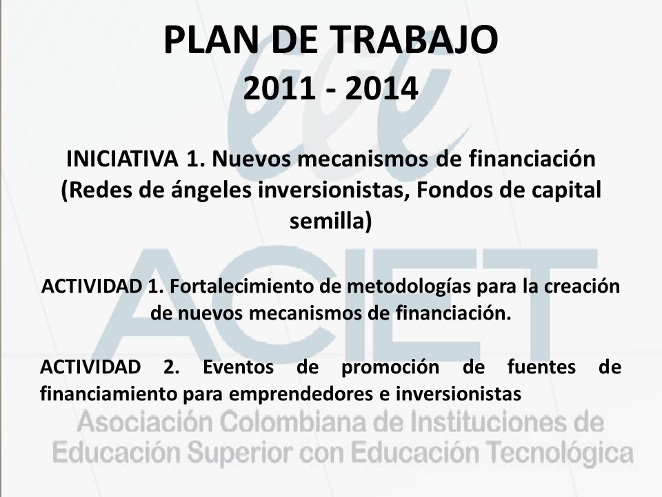 PLAN DE TRABAJO INICIATIVA 1. Nuevos mecanismos de financiación (Redes de ángeles inversionistas, Fondos de capital semilla)