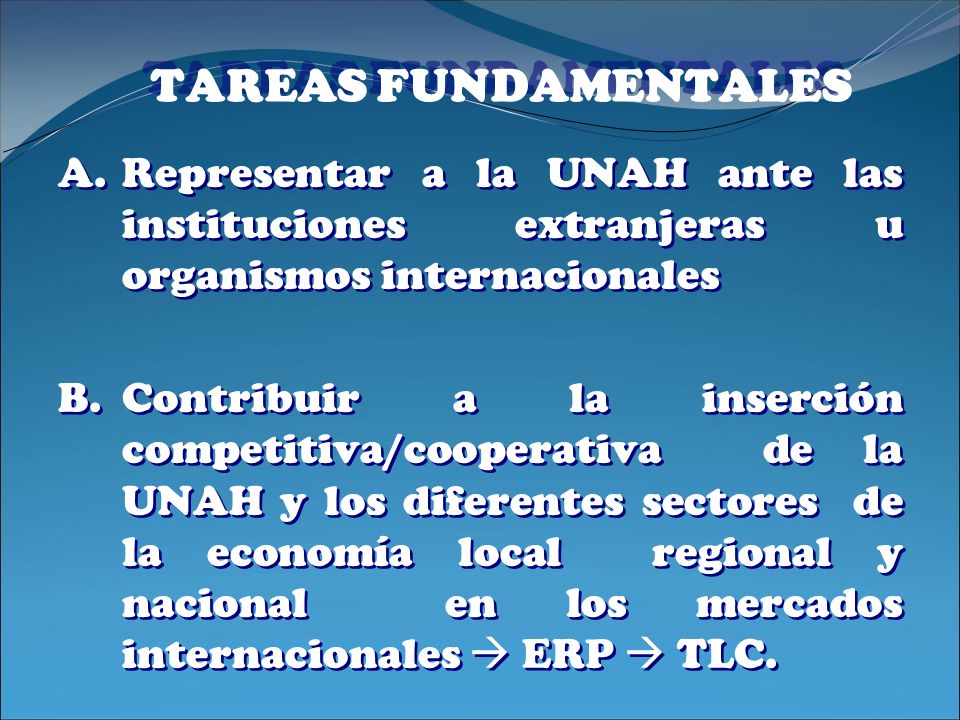 TAREAS FUNDAMENTALES Representar a la UNAH ante las instituciones extranjeras u organismos internacionales.