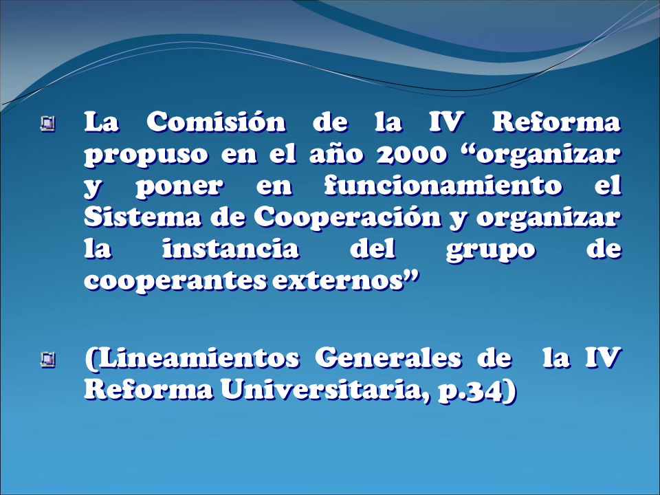 La Comisión de la IV Reforma propuso en el año 2000 organizar y poner en funcionamiento el Sistema de Cooperación y organizar la instancia del grupo de cooperantes externos