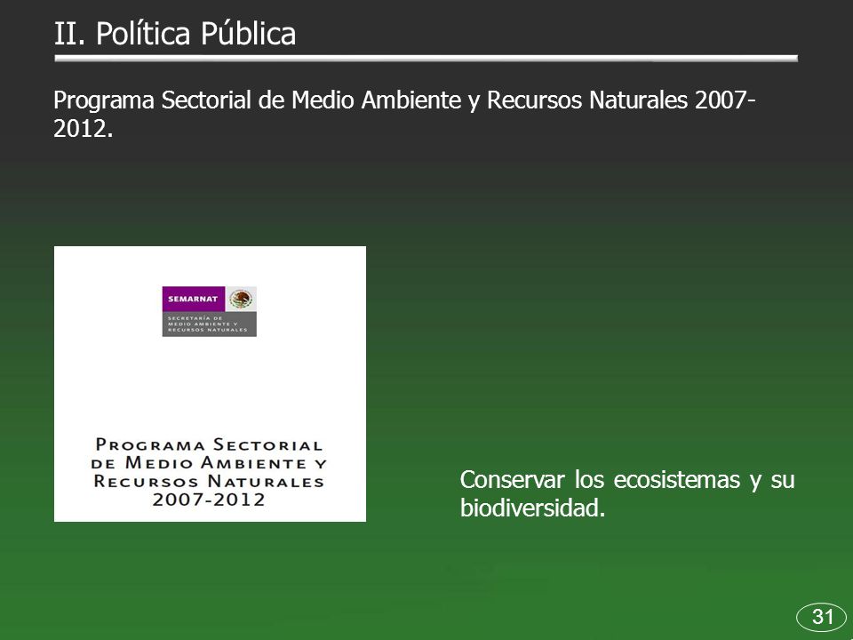 II. Política Pública Programa Sectorial de Medio Ambiente y Recursos Naturales Conservar los ecosistemas y su biodiversidad.