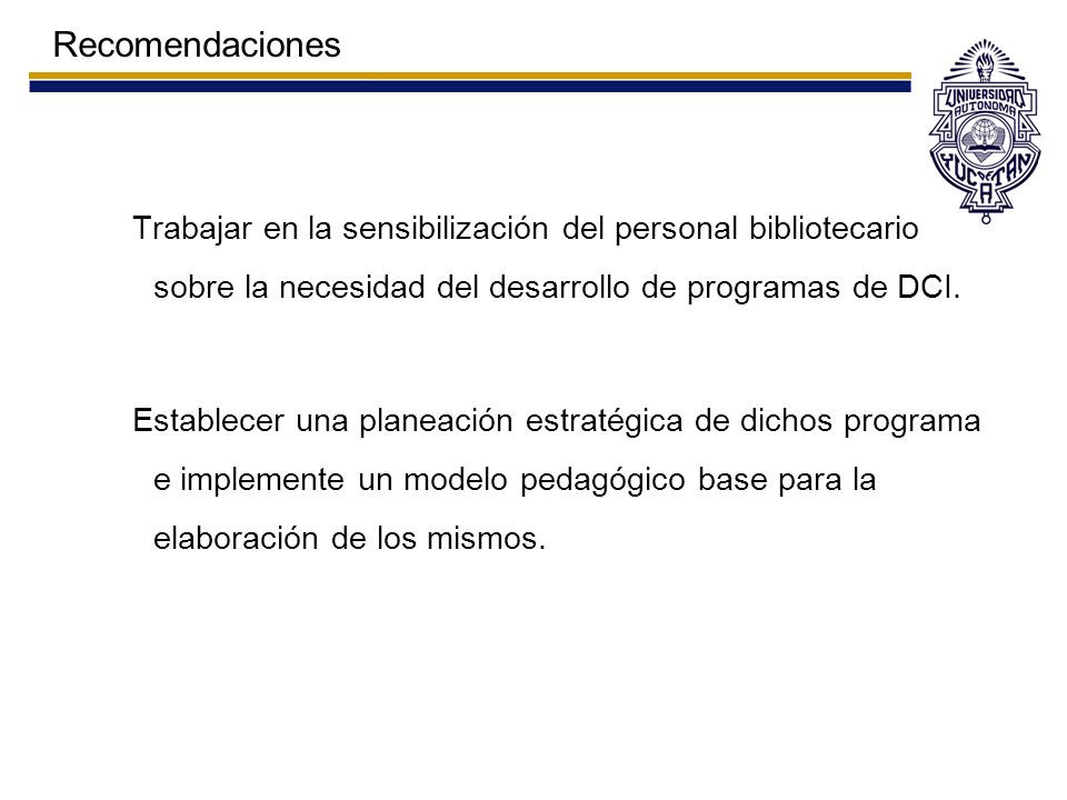 Recomendaciones Trabajar en la sensibilización del personal bibliotecario sobre la necesidad del desarrollo de programas de DCI.