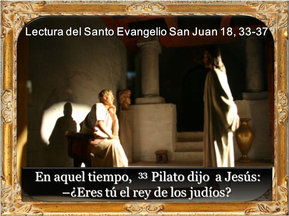 Lectura del Santo Evangelio San Juan 18, 33-37