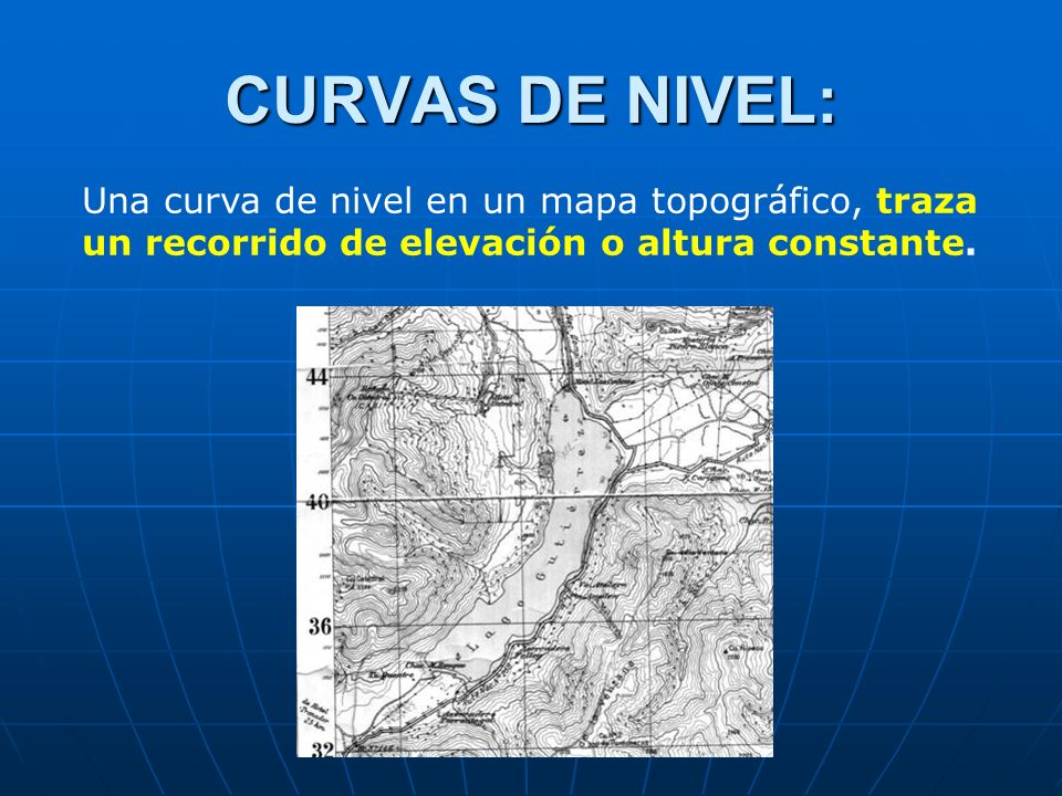 CURVAS DE NIVEL: Una curva de nivel en un mapa topográfico, traza un recorrido de elevación o altura constante.