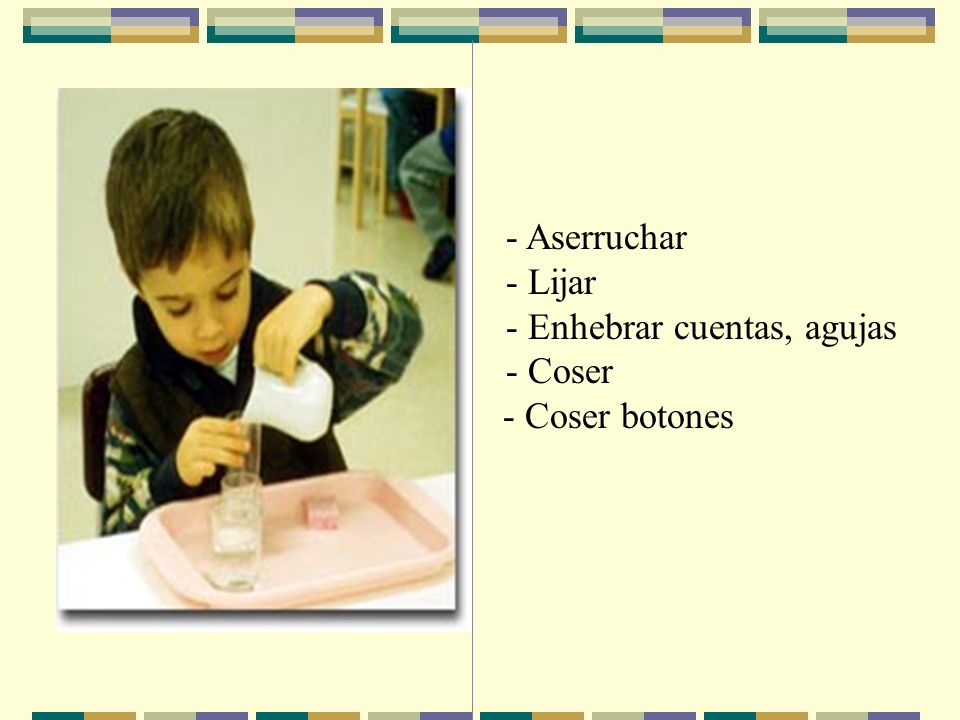 - - Aserruchar - - Lijar. - - Enhebrar cuentas, agujas. - - Coser.