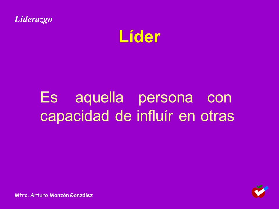 Líder Es aquella persona con capacidad de influír en otras Liderazgo