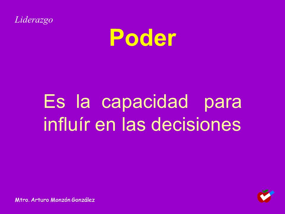 Poder Es la capacidad para influír en las decisiones Liderazgo