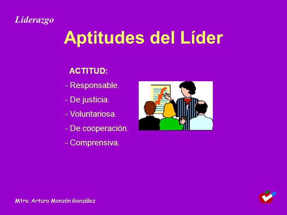 Aptitudes del Líder Liderazgo ACTITUD: - Responsable. - De justicia.