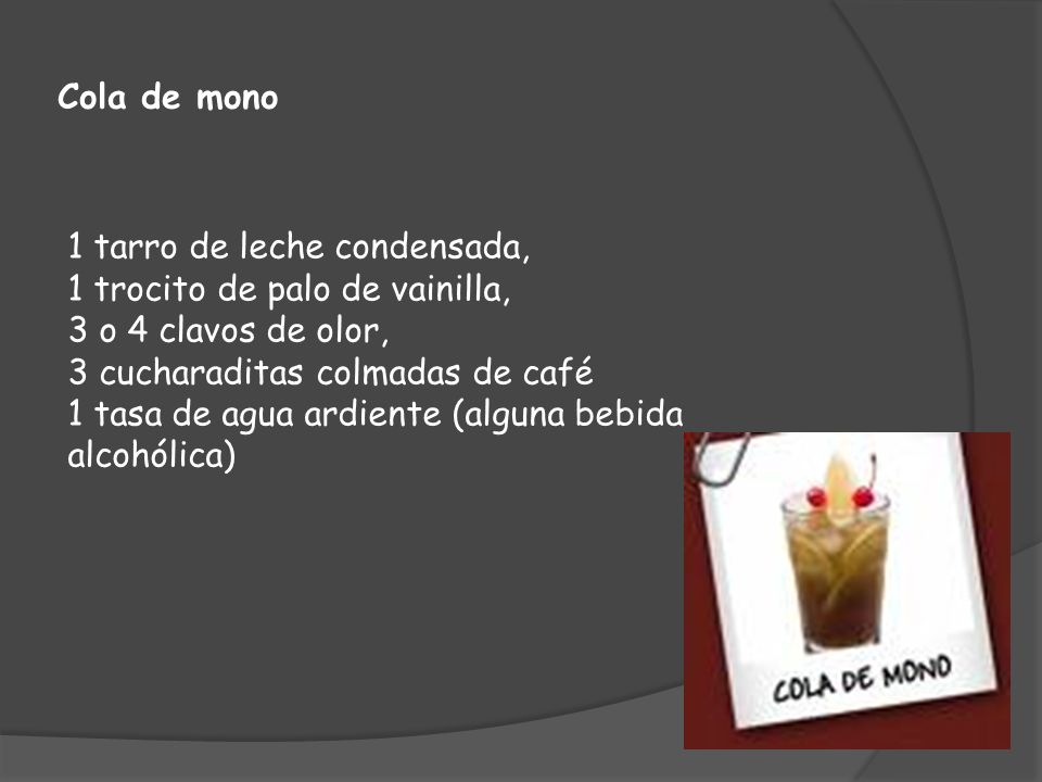 Cola de mono 1 tarro de leche condensada, 1 trocito de palo de vainilla, 3 o 4 clavos de olor, 3 cucharaditas colmadas de café.