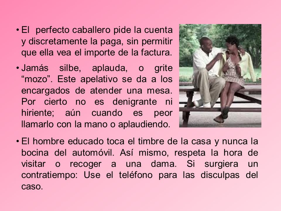 El perfecto caballero pide la cuenta y discretamente la paga, sin permitir que ella vea el importe de la factura.