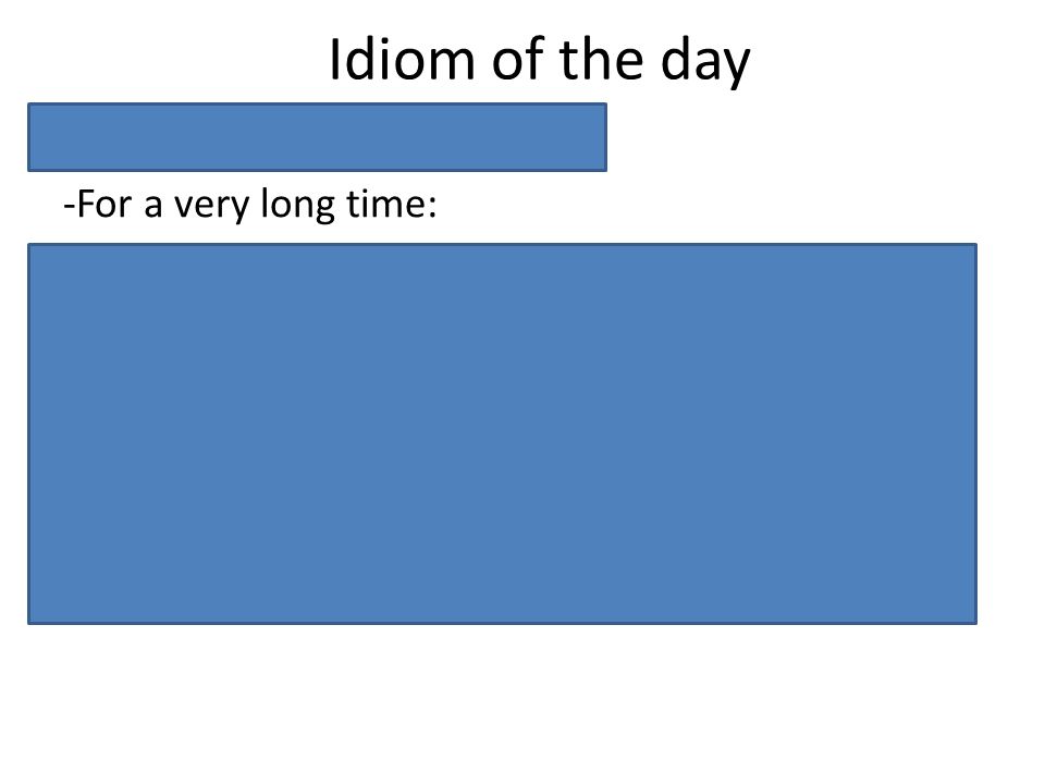 Idiom of the day For donkey’s years (BrE) -For a very long time:
