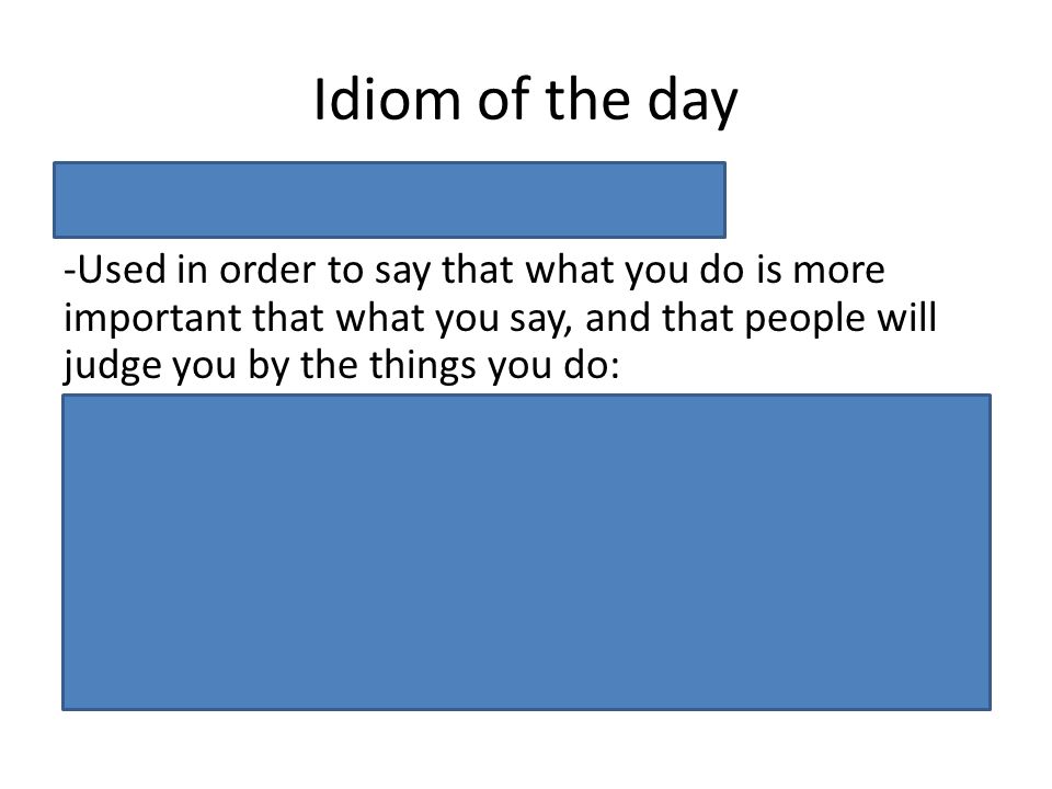 Idiom of the day Actions speak louder than words