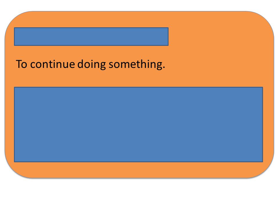 Carry on To continue doing something. -Example: I’ll just carry on till I’ve got it finished.