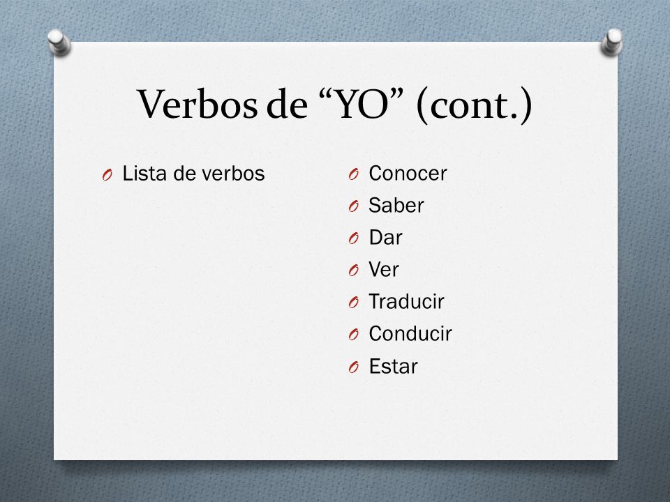 Verbos de YO (cont.) Lista de verbos Conocer Saber Dar Ver Traducir