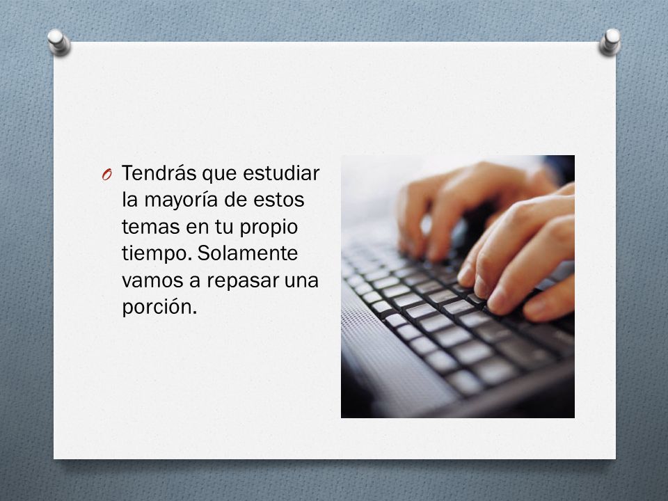 Tendrás que estudiar la mayoría de estos temas en tu propio tiempo