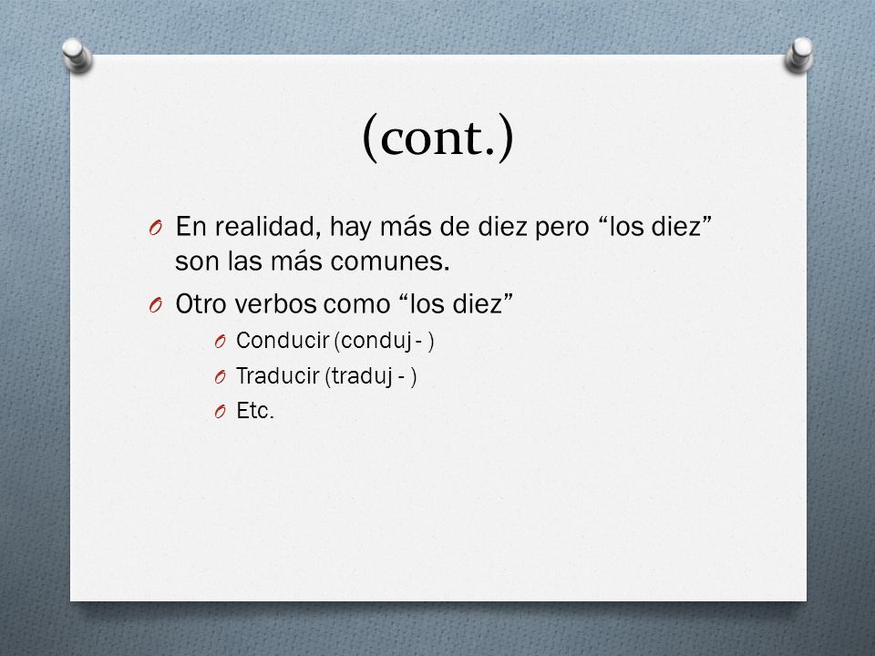 (cont.) En realidad, hay más de diez pero los diez son las más comunes. Otro verbos como los diez