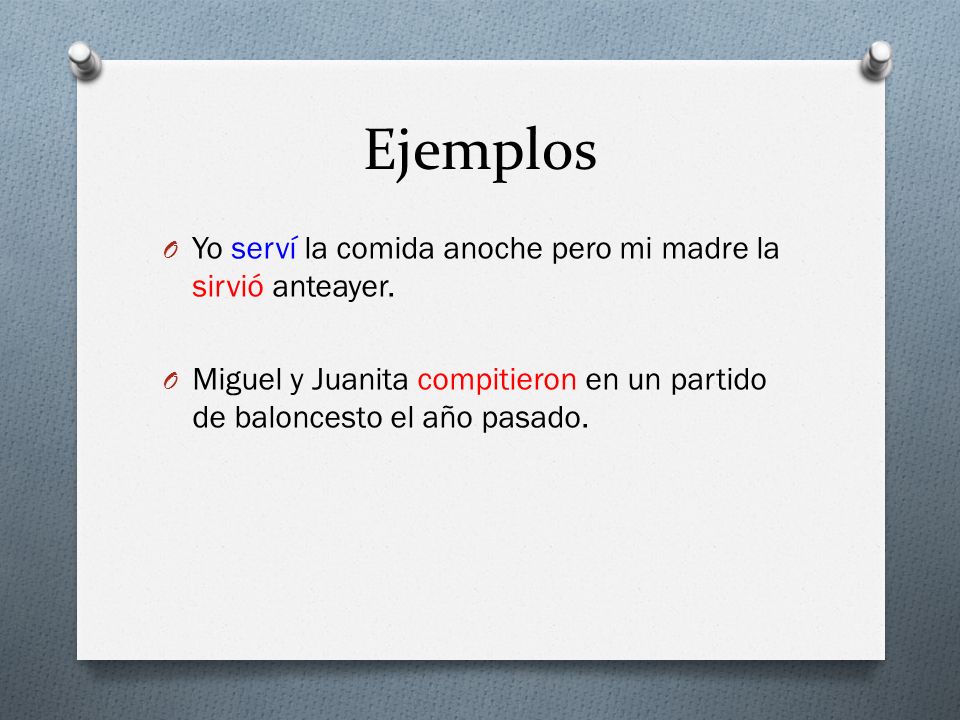 Ejemplos Yo serví la comida anoche pero mi madre la sirvió anteayer.