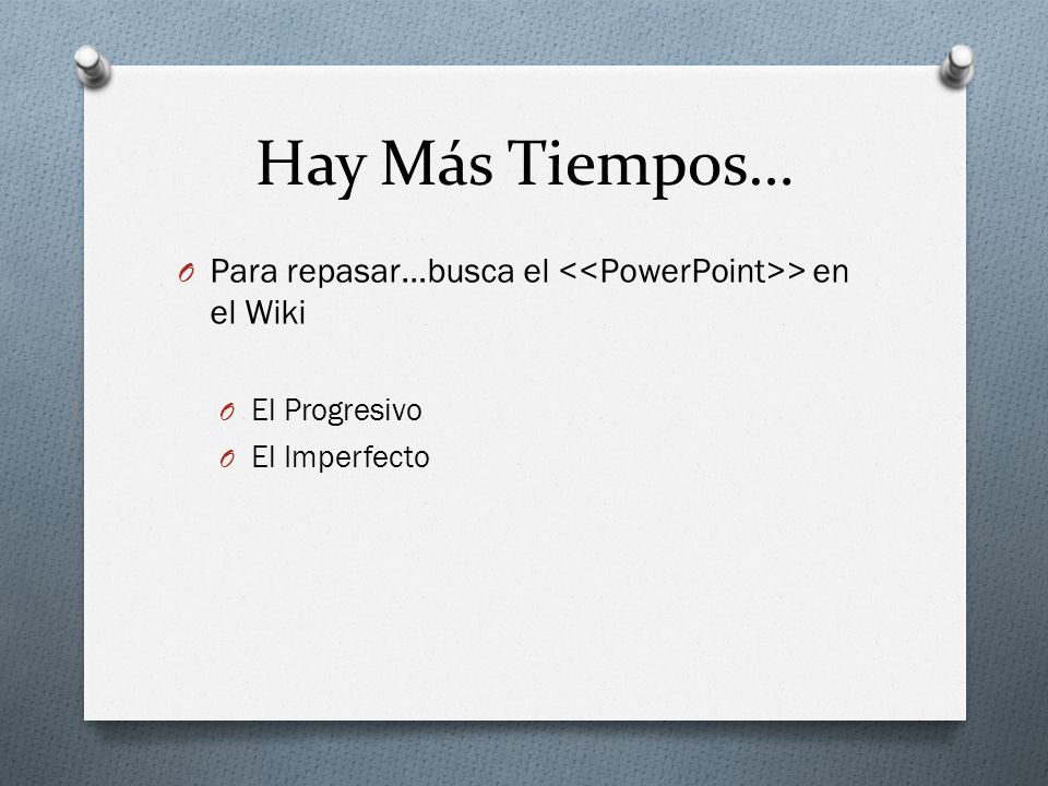 Hay Más Tiempos… Para repasar…busca el <<PowerPoint>> en el Wiki El Progresivo El Imperfecto