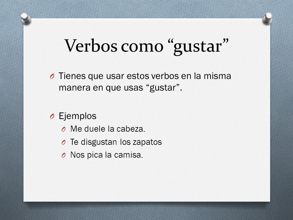 Verbos como gustar Tienes que usar estos verbos en la misma manera en que usas gustar . Ejemplos.