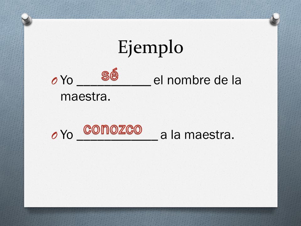 Ejemplo sé conozco Yo ___________ el nombre de la maestra.