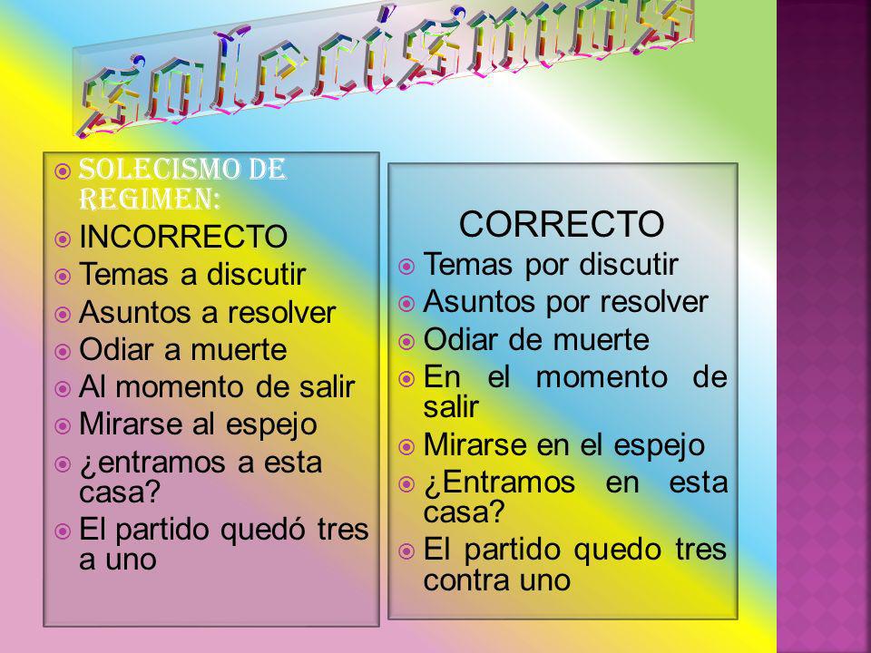 solecismos CORRECTO SOLECISMO DE REGIMEN: INCORRECTO Temas a discutir