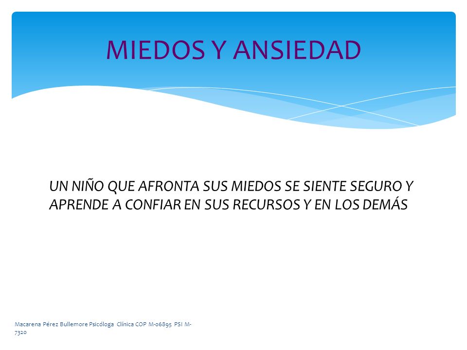 MIEDOS Y ANSIEDAD UN NIÑO QUE AFRONTA SUS MIEDOS SE SIENTE SEGURO Y APRENDE A CONFIAR EN SUS RECURSOS Y EN LOS DEMÁS.