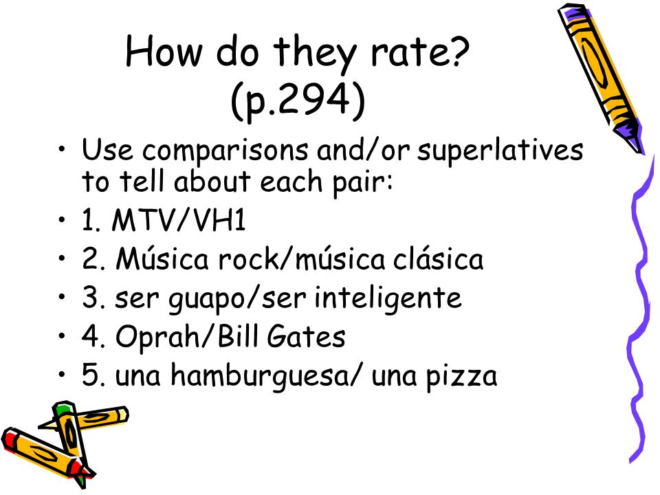 How do they rate (p.294) Use comparisons and/or superlatives to tell about each pair: 1. MTV/VH1.