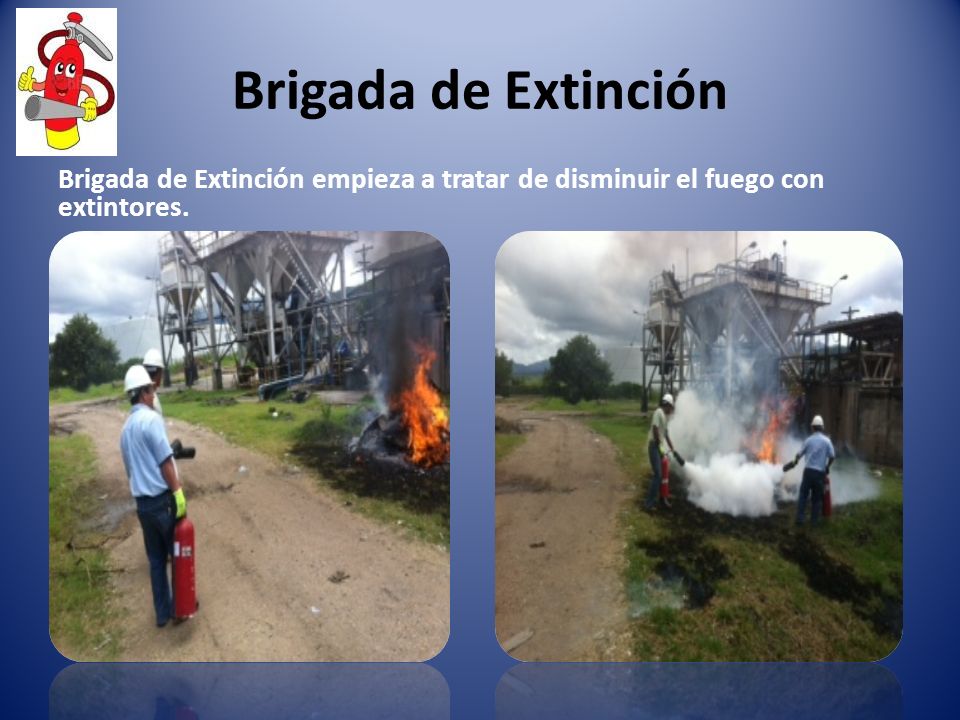 Brigada de Extinción Brigada de Extinción empieza a tratar de disminuir el fuego con extintores.
