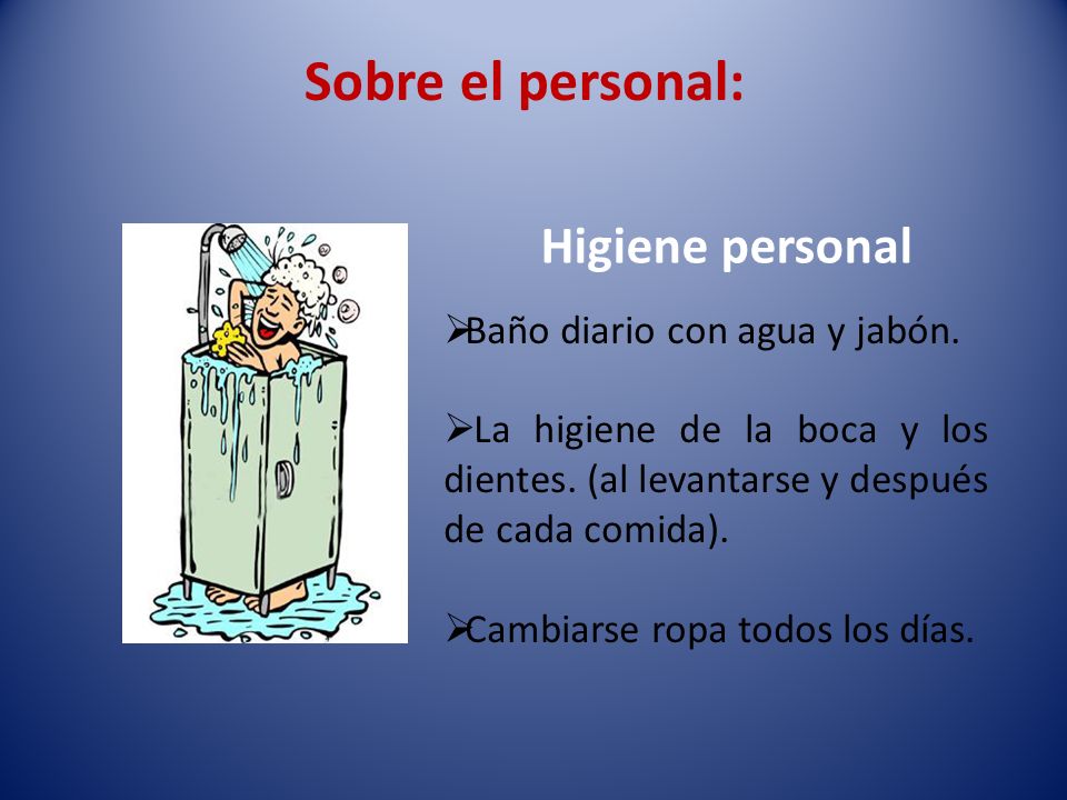 Sobre el personal: Higiene personal Baño diario con agua y jabón.