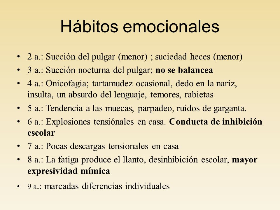 Hábitos emocionales 2 a.: Succión del pulgar (menor) ; suciedad heces (menor) 3 a.: Succión nocturna del pulgar; no se balancea.
