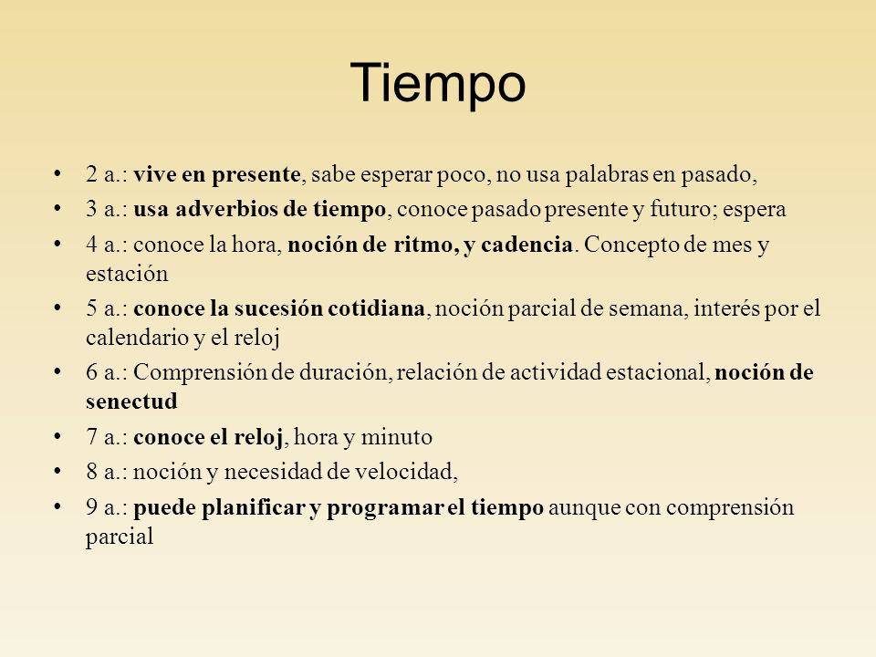 Tiempo 2 a.: vive en presente, sabe esperar poco, no usa palabras en pasado, 3 a.: usa adverbios de tiempo, conoce pasado presente y futuro; espera.