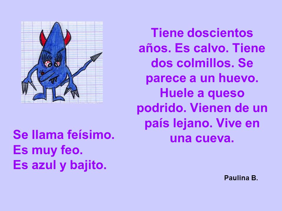 Se llama feísimo. Es muy feo. Es azul y bajito.