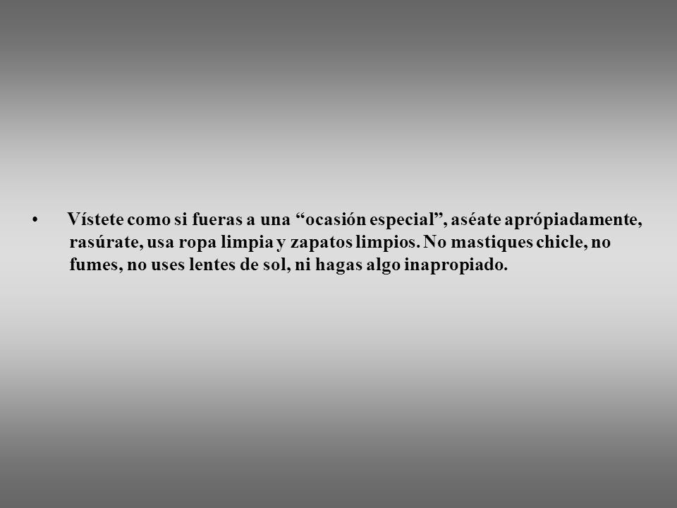 Vístete como si fueras a una ocasión especial , aséate aprópiadamente,