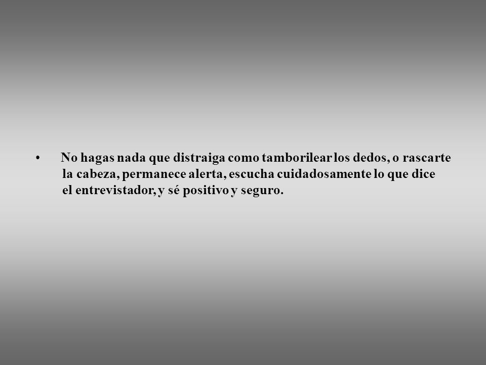 No hagas nada que distraiga como tamborilear los dedos, o rascarte
