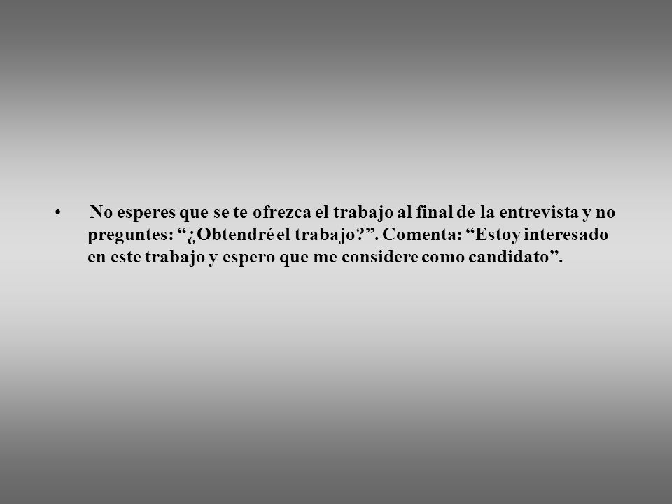 No esperes que se te ofrezca el trabajo al final de la entrevista y no