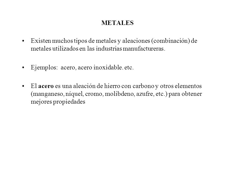 METALES Existen muchos tipos de metales y aleaciones (combinación) de metales utilizados en las industrias manufactureras.